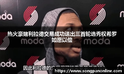 热火豪赌利拉德交易成功送出三首轮选秀权希罗如愿以偿
