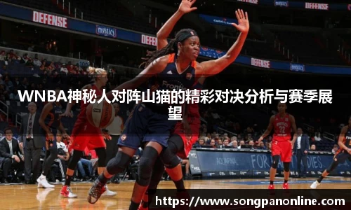 WNBA神秘人对阵山猫的精彩对决分析与赛季展望