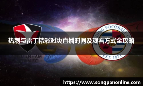 热刺与雷丁精彩对决直播时间及观看方式全攻略